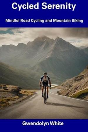 Cycled Serenity: Mindful Road Cycling and Mountain Biking