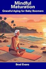 Mindful Maturation: Graceful Aging for Baby Boomers 