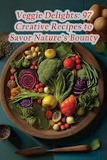 Veggie Delights: 97 Creative Recipes to Savor Nature's Bounty 