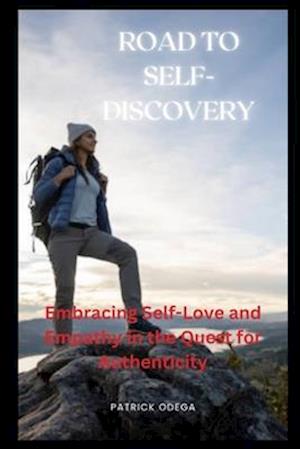 ROAD TO SELF-DISCOVERY: Embracing Self-Love and Empathy in the Quest for Authenticity