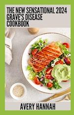 The New Sensational 2024 Grave's Disease Cookbook: Essential Guide With 100+ Healthy Recipes 