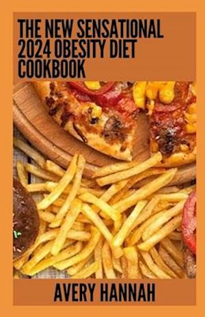 The New Sensational 2024 Obesity Diet Cookbook: Essential Guide With 100+ Healthy Recipes