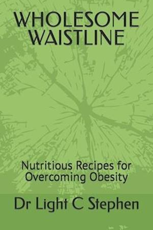 WHOLESOME WAISTLINE : Nutritious Recipes for Overcoming Obesity