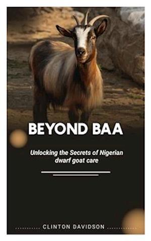 BEYOND BAA: Unlocking the Secrets of Nigerian Dwarf Goat Care