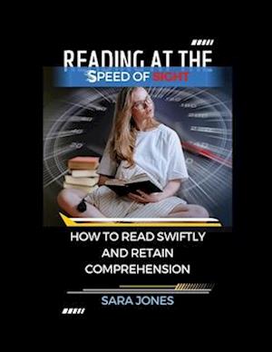 READING AT THE SPEED OF SIGHT: HOW TO READ SWIFTLY AND RETAIN COMPREHENSION