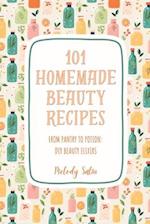 101 Homemade Beauty Recipes: From Pantry to Potion: DIY Beauty Elixirs 