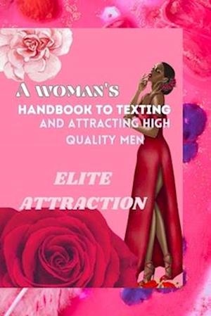 ELITE ATTRACTION : A Woman's Handbook to Texting and Attracting High-Quality Men"