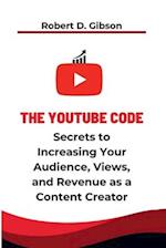 The YouTube Code: The Secrets to Increasing your Audience, Views, and Revenue as a Content Creator 