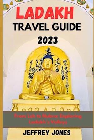 LADAKH TRAVEL GUIDE 2023 : From Leh To Nubra: Exploring Ladakh's Valleys