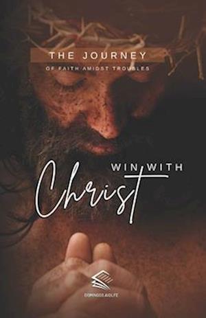 Win with Christ: The Journey of Faith Amidst Troubles