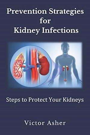 Prevention Strategies for Kidney Infections : Steps to Protect Your Kidneys