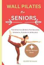 WALL PILATES FOR SENIORS : The Effective 28-Days For Building Strength, Flexibility & Balance 