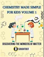 CHEMISTRY MADE SIMPLE FOR KIDS VOLUME 1: DISCOVERING THE WONDERS OF MATTER 