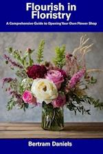 Flourish in Floristry: A Comprehensive Guide to Opening Your Own Flower Shop 