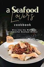 A Seafood Lover's Cookbook: Dive into the World of Flavorful Seafood Dishes 