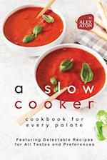 A Slow Cooker Cookbook for Every Palate: Featuring Delectable Recipes for All Tastes and Preferences 