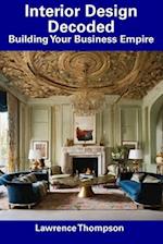 Interior Design Decoded: Building Your Business Empire 