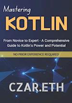 Mastering Kotlin: From Novice to Expert - A Comprehensive Guide to Kotlin's Power and Potential 