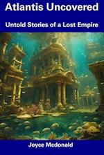 Atlantis Uncovered: Untold Stories of a Lost Empire 