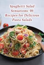 Spaghetti Salad Sensations: 96 Recipes for Delicious Pasta Salads 