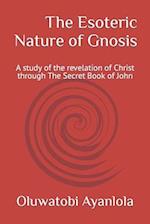 The Esoteric Nature of Gnosis: A study of the revelation of Christ through The Secret Book of John 