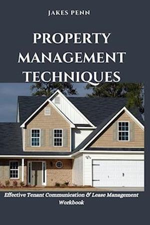 Property Management Techniques: Effective Tenant Communication and Lease Management