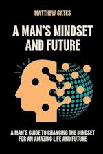 A MAN'S MINDSET AND FUTURE: A man's guide to changing the Mindset for an amazing Life and Future 