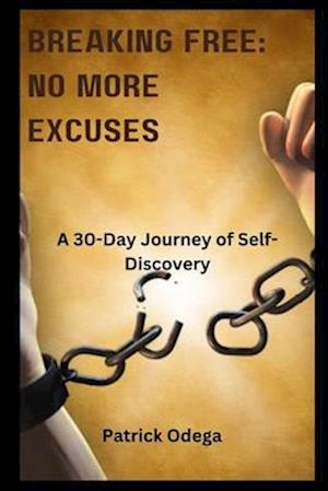BREAKING FREE: NO MORE EXCUSES: A 30-Day Journey of Self-Discovery