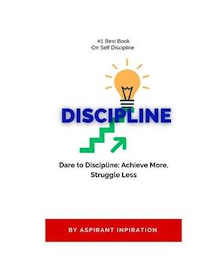 Dare to Discipline: Achieve More, Struggle Less