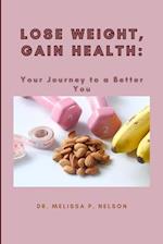 Lose Weight, Gain Health:: Your Journey to a Better You 