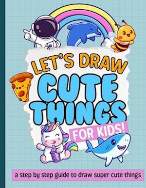 Let's Draw Cute Things For Kids