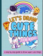 Let's Draw Cute Things For Kids