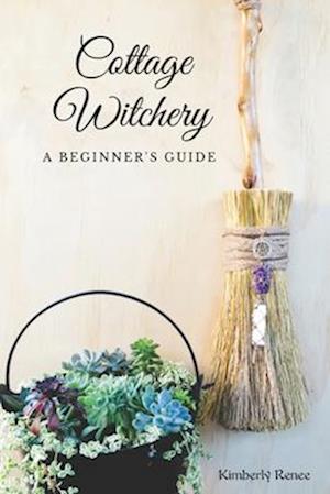 Cottage Witchery: A Beginner's Guide