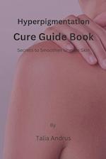 Hyperpigmentation Cure Guide Book: Secrets to Smoothen Uneven Skin 