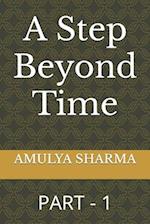 A Step Beyond Time: PART - 1 