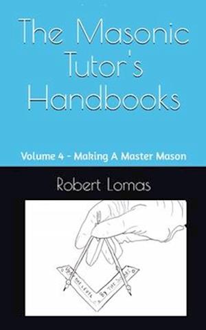 The Masonic Tutor's Handbooks: Volume 4 - Making A Master Mason