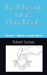 The Masonic Tutor's Handbooks: Volume 4 - Making A Master Mason 