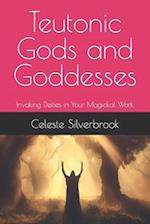 Teutonic Gods and Goddesses: Invoking Deities in Your Magickal Work 