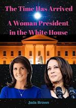 The Time Has Arrived: A Woman President in the White House 