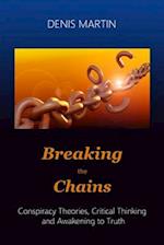 Breaking the Chains : Conspiracy Theories, Critical Thinking and Awakening to Truth 