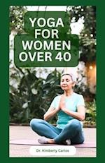YOGA FOR WOMEN OVER 40: Strength Training and Flexibility Exercises for Older Women 