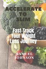 ACCELERATE TO SLIM : Fast-Track Your Weight Loss Journey 