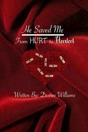 He Saved Me: From Hurt To Healed