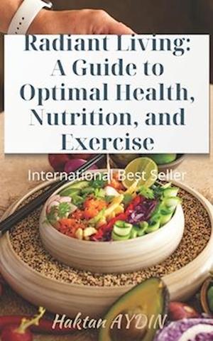 Radiant Living: A Guide to Optimal Health, Nutrition, and Exercise