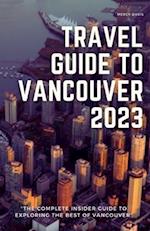 TRAVEL GUIDE TO VANCOUVER 2023: "The complete insider guide to exploring the 