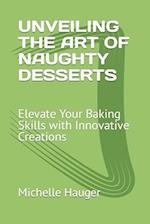 UNVEILING THE ART OF NAUGHTY DESSERTS: Elevate Your Baking Skills with Innovative Creations 