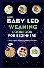 Latest Baby Led Weaning Cookbook For Beginners : Whole Family Natural Recipes to Raise Happy Eaters 