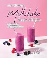 The Ultimate Milkshake Recipe Collection: How to Create Your Own Crazy and Fun Milkshakes 