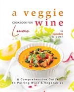 A Veggie Cookbook for Wine Lovers: A Comprehensive Guide to Pairing Wine & Vegetables 