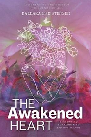 The Awakened Heart: Aligning To The Highest Frequency Of All